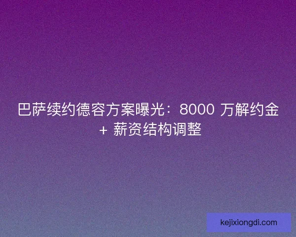 巴萨续约德容方案曝光：8000 万解约金 + 薪资结构调整